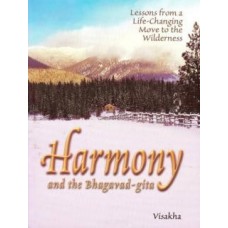 Harmony and the Bhagavad-gita: Lessons from a Life-Changing Move to the Wilderness  by Visakha